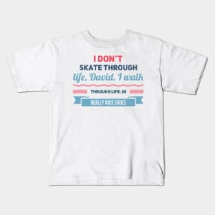 Schitt's Creek Official FanArt I don't skate through life, David. I walk, in  really nice shoes Kids T-Shirt